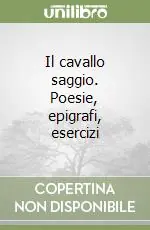 Il cavallo saggio. Poesie, epigrafi, esercizi Acquista Ora
