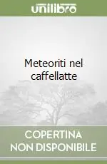 Ultime Pezzi Meteoriti nel caffellatte