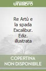 Prezzo Scontato Re Artù e la spada Excalibur. Ediz. illustrata