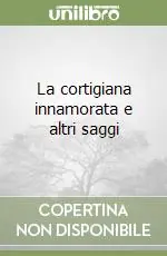 Compra Oggi Stesso La cortigiana innamorata e altri saggi
