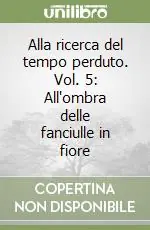 Alla ricerca del tempo perduto. Vol. 5 All‘ombra delle fanciulle in fiore Saldi
