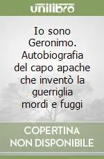 Occasione Io sono Geronimo. Autobiografia del capo apache che inventò la guerriglia mordi e fuggi