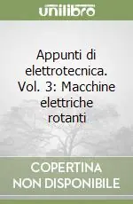 Offerta Limitata Appunti di elettrotecnica. Vol. 3 Macchine elettriche rotanti