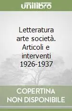 Offerta Limitata Letteratura arte società. Articoli e interventi 1926-1937