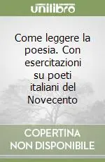 Come leggere la poesia. Con esercitazioni su poeti italiani del Novecento Solo Oggi