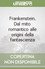Frankenstein. Dal mito romantico alle origini della fantascienza Nuova Collezione