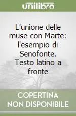 L‘unione delle muse con Marte l‘esempio di Senofonte. Testo latino a fronte Prezzo Scontato