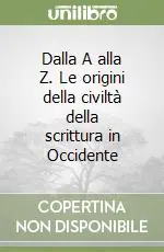 Dalla A alla Z. Le origini della civiltà della scrittura in Occidente Pagamento Sicuro