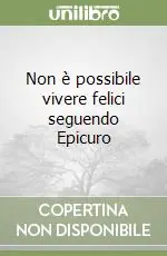 Non è possibile vivere felici seguendo Epicuro Non Perdere