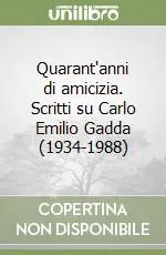 Offerta Quarant‘anni di amicizia. Scritti su Carlo Emilio Gadda (1934-1988)