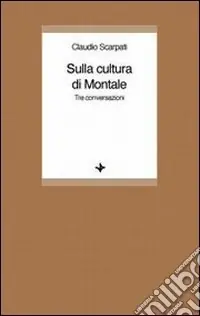 Sulla cultura di Montale. Tre conversazioni Acquista Ora