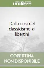 Prezzo Basso Dalla crisi del classicismo ai libertini
