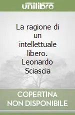 La ragione di un intellettuale libero. Leonardo Sciascia Ultima Occasione