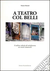 A teatro col Belli. Il sublime ridicolo del melodramma nei sonetti romaneschi Prezzo Ridotto