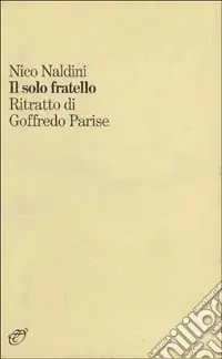 Il solo fratello. Ritratto di Goffredo Parise A Buon Prezzo