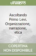 Ascoltando Primo Levi. Organizzazione, narrazione, etica Novità