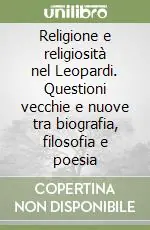 Bestseller Religione e religiosità nel Leopardi. Questioni vecchie e nuove tra biografia, filosofia e poesia
