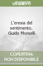 Prezzo Basso L‘eresia del sentimento. Guido Morselli