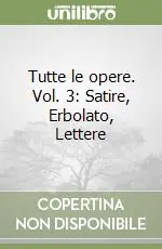 Prezzo Conveniente Tutte le opere. Vol. 3 Satire, Erbolato, Lettere