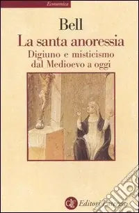 La santa anoressia. Digiuno e misticismo dal Medioevo a oggi Soddisfatti O Rimborsati