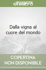 Compra Adesso Dalla vigna al cuore del mondo