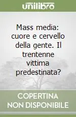 Miglior Prezzo Mass media cuore e cervello della gente. Il trentenne vittima predestinata?