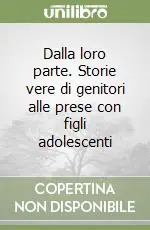 Dalla loro parte. Storie vere di genitori alle prese con figli adolescenti Prezzo Di Fabbrica