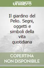 Il giardino del Pelio. Segni, oggetti e simboli della vita quotidiana Promo Stagionale