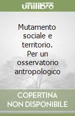 Bestseller Mutamento sociale e territorio. Per un osservatorio antropologico