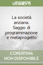 La società anziana. Saggio di programmazione e metaprogetto Più Venduto