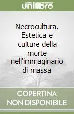 Offerta Del Giorno Necrocultura. Estetica e culture della morte nell‘immaginario di massa