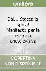 Dai... Stacca la spina! Manifesto per la riscossa antitelevisiva Subito Disponibile