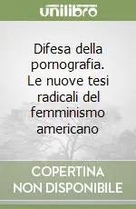 Difesa della pornografia. Le nuove tesi radicali del femminismo americano Prezzo Ridotto