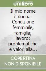 Promozione Esclusiva Il mio nome è donna. Condizione femminile, famiglia, lavoro problematiche e valori alla luce del femminismo cristiano. Vol. 1