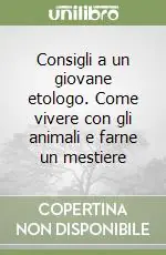 Offerta Lampo Consigli a un giovane etologo. Come vivere con gli animali e farne un mestiere