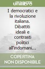 I democratici e la rivoluzione italiana. Dibattiti ideali e contrasti politici all‘indomani del 1848 Quantità Limitata