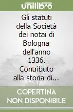 Gli statuti della Società dei notai di Bologna dell‘anno 1336. Contributo alla storia di una corporazione cittadina Più Venduto