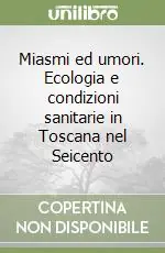 Consegna Rapida Miasmi ed umori. Ecologia e condizioni sanitarie in Toscana nel Seicento