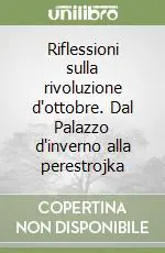 Riflessioni sulla rivoluzione d‘ottobre. Dal Palazzo d‘inverno alla perestrojka Spedito Oggi