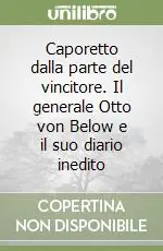 Caporetto dalla parte del vincitore. Il generale Otto von Below e il suo diario inedito Popolare