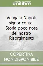 Venga a Napoli, signor conte. Storia poco nota del nostro Risorgimento Nuovo Arrivo