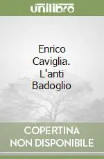 Esclusivo Enrico Caviglia. L‘anti Badoglio