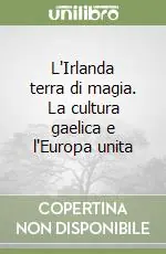 L‘Irlanda terra di magia. La cultura gaelica e l‘Europa unita Offerta Speciale