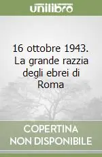 16 ottobre 1943. La grande razzia degli ebrei di Roma Compra Adesso