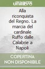 Non Perdere Alla riconquista del Regno. La marcia del cardinale Ruffo dalle Calabrie a Napoli