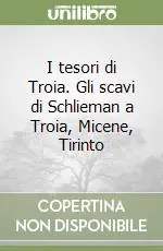 I tesori di Troia. Gli scavi di Schlieman a Troia, Micene, Tirinto Soddisfatti O Rimborsati