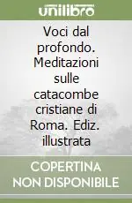 Occasione Voci dal profondo. Meditazioni sulle catacombe cristiane di Roma. Ediz. illustrata