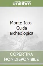 Quantità Limitata Monte Iato. Guida archeologica