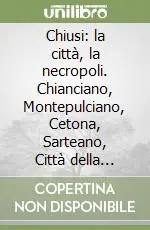 Esclusivo Chiusi la città, la necropoli. Chianciano, Montepulciano, Cetona, Sarteano, Città della Pieve