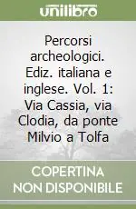 Nuovo Arrivo Percorsi archeologici. Ediz. italiana e inglese. Vol. 1 Via Cassia, via Clodia, da ponte Milvio a Tolfa